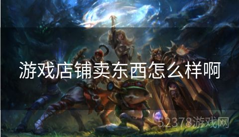 游戏店铺卖东西怎么样啊