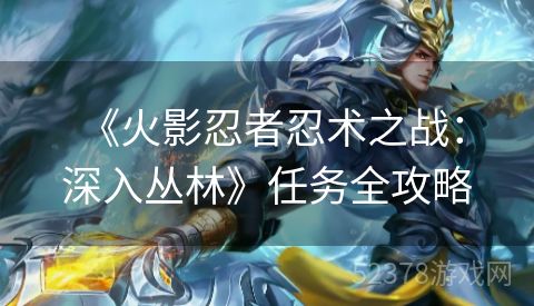  《火影忍者忍术之战：深入丛林》任务全攻略