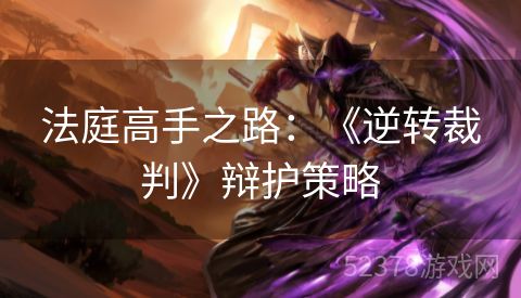 法庭高手之路：《逆转裁判》辩护策略