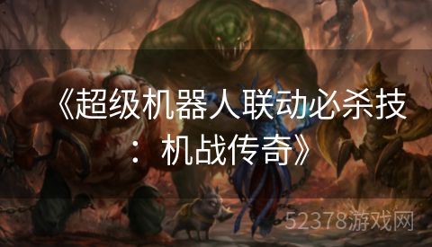 《超级机器人联动必杀技：机战传奇》