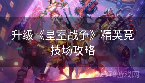 升级《皇室战争》精英竞技场攻略