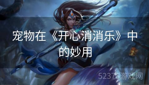 宠物在《开心消消乐》中的妙用