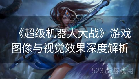 《超级机器人大战》游戏图像与视觉效果深度解析