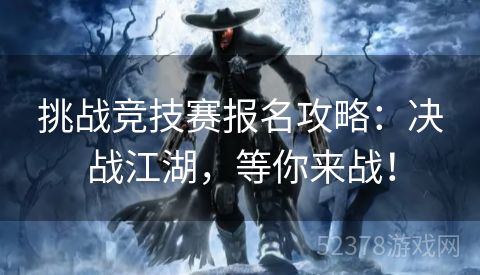 挑战竞技赛报名攻略：决战江湖，等你来战！