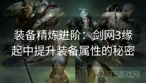 装备精炼进阶：剑网3缘起中提升装备属性的秘密