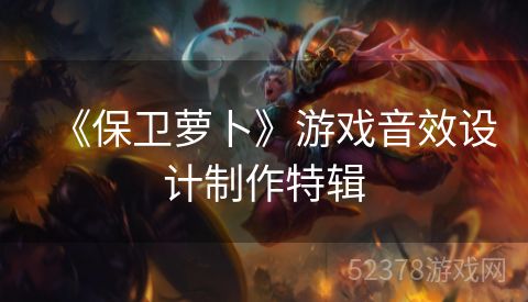 《保卫萝卜》游戏音效设计制作特辑