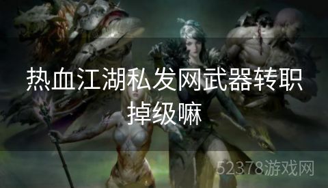 热血江湖私发网武器转职掉级嘛