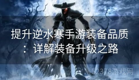 提升逆水寒手游装备品质：详解装备升级之路