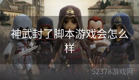 神武封了脚本游戏会怎么样