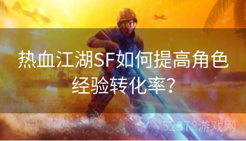热血江湖SF如何提高角色经验转化率？