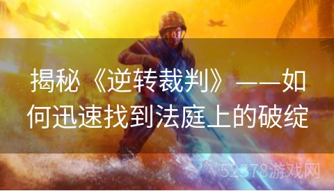 揭秘《逆转裁判》——如何迅速找到法庭上的破绽