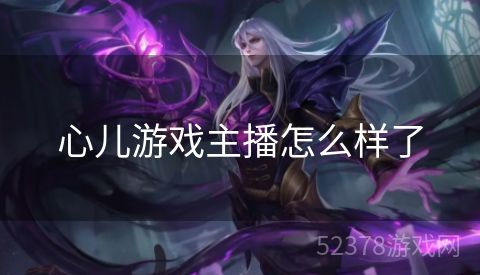 心儿游戏主播怎么样了