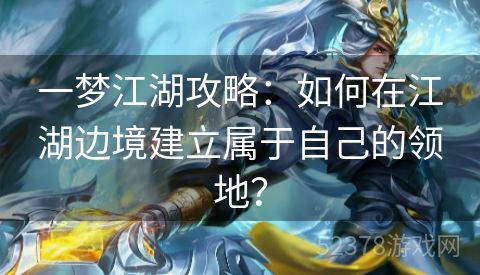 一梦江湖攻略：如何在江湖边境建立属于自己的领地？