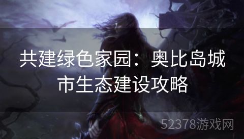 共建绿色家园：奥比岛城市生态建设攻略