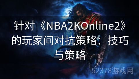 针对《NBA2KOnline2》的玩家间对抗策略：技巧与策略