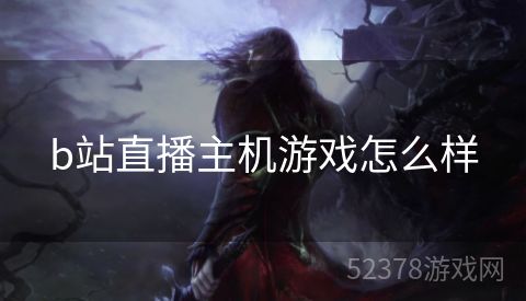 b站直播主机游戏怎么样