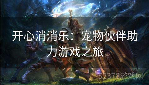 开心消消乐：宠物伙伴助力游戏之旅