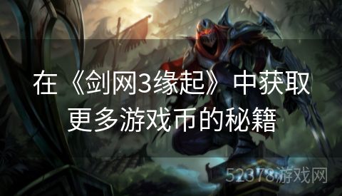 在《剑网3缘起》中获取更多游戏币的秘籍