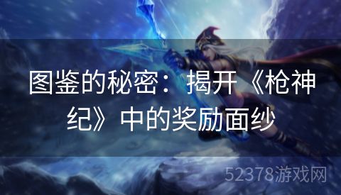 图鉴的秘密：揭开《枪神纪》中的奖励面纱