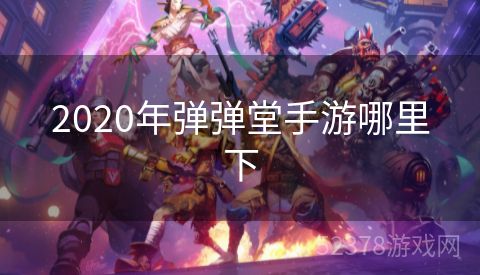 2020年弹弹堂手游哪里下