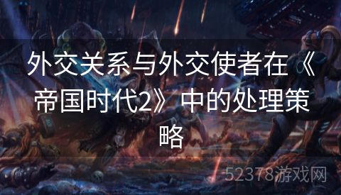 外交关系与外交使者在《帝国时代2》中的处理策略