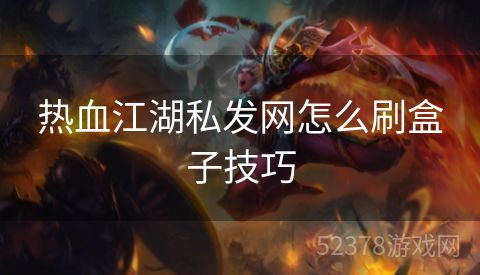 热血江湖私发网怎么刷盒子技巧