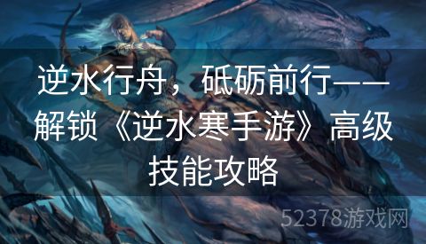 逆水行舟，砥砺前行——解锁《逆水寒手游》高级技能攻略