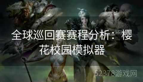 全球巡回赛赛程分析：樱花校园模拟器