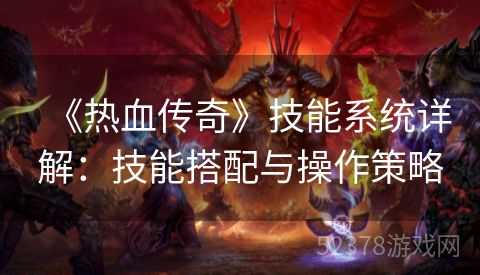 《热血传奇》技能系统详解：技能搭配与操作策略