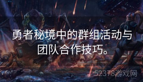 勇者秘境中的群组活动与团队合作技巧。