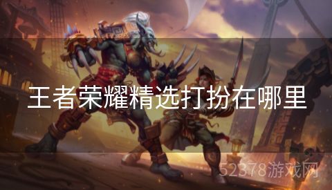 王者荣耀精选打扮在哪里