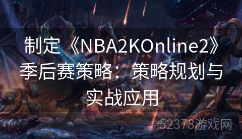制定《NBA2KOnline2》季后赛策略：策略规划与实战应用