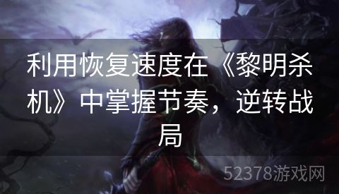 利用恢复速度在《黎明杀机》中掌握节奏，逆转战局