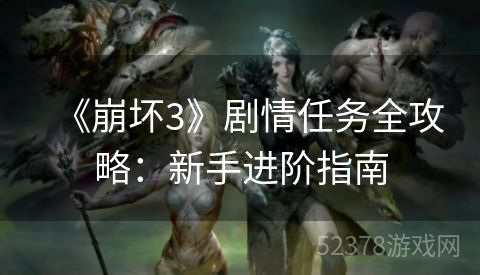 《崩坏3》剧情任务全攻略：新手进阶指南