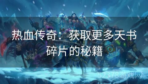 热血传奇：获取更多天书碎片的秘籍