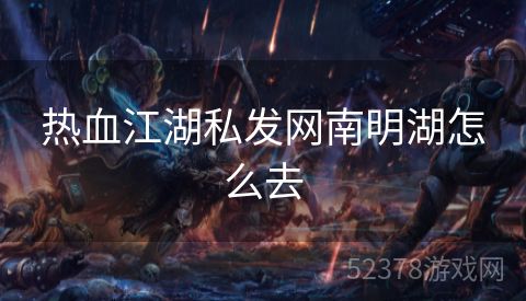 热血江湖私发网南明湖怎么去