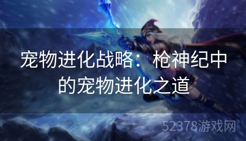 宠物进化战略：枪神纪中的宠物进化之道