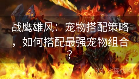 战鹰雄风：宠物搭配策略，如何搭配最强宠物组合？