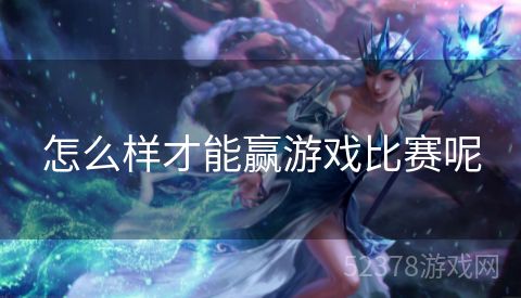 怎么样才能赢游戏比赛呢