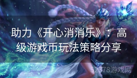 助力《开心消消乐》：高级游戏币玩法策略分享
