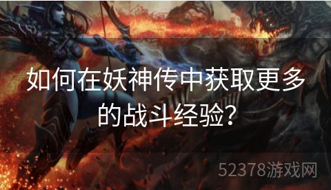 如何在妖神传中获取更多的战斗经验？
