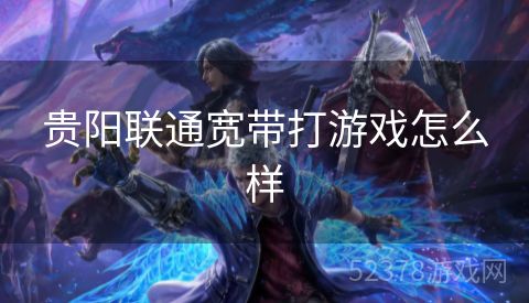 贵阳联通宽带打游戏怎么样