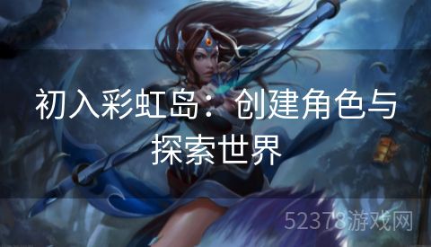 初入彩虹岛：创建角色与探索世界