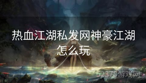 热血江湖私发网神豪江湖怎么玩