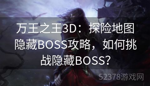 万王之王3D：探险地图隐藏BOSS攻略，如何挑战隐藏BOSS？