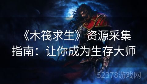  《木筏求生》资源采集指南：让你成为生存大师