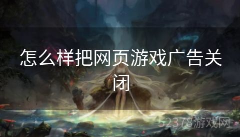 怎么样把网页游戏广告关闭