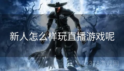 新人怎么样玩直播游戏呢