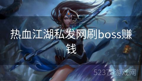 热血江湖私发网刷boss赚钱