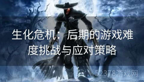 生化危机：后期的游戏难度挑战与应对策略
